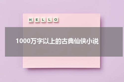 1000万字以上的古典仙侠小说