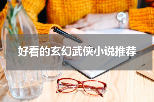 好看的玄幻武侠小说推荐