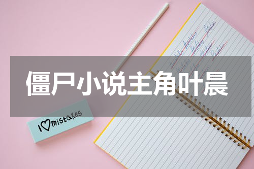僵尸小说主角叶晨
