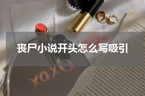 丧尸小说开头怎么写吸引