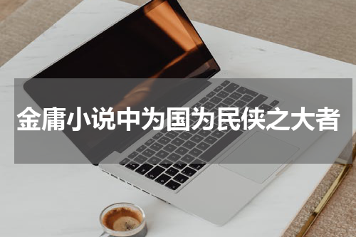 金庸小说中为国为民侠之大者