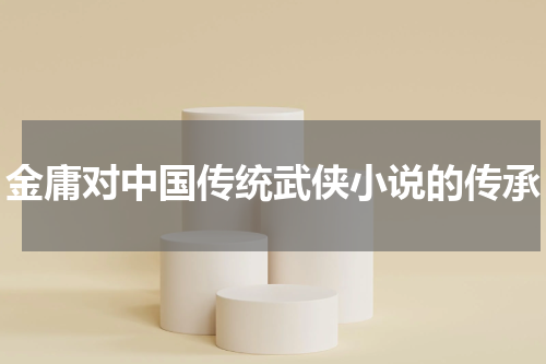 金庸对中国传统武侠小说的传承