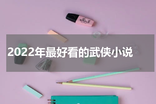2022年最好看的武侠小说