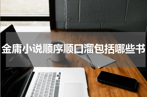 金庸小说顺序顺口溜包括哪些书