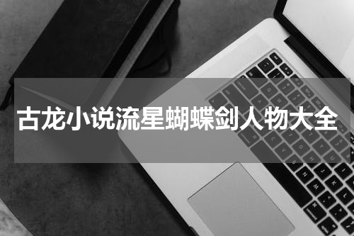 古龙小说流星蝴蝶剑人物大全