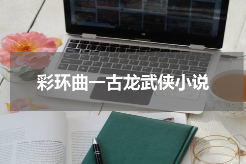 彩环曲一古龙武侠小说