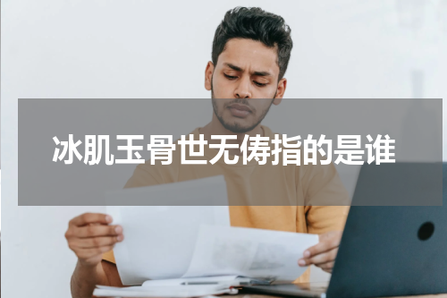 冰肌玉骨世无俦指的是谁