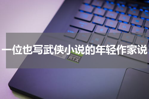 一位也写武侠小说的年轻作家说
