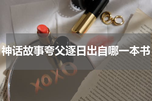 神话故事夸父逐日出自哪一本书