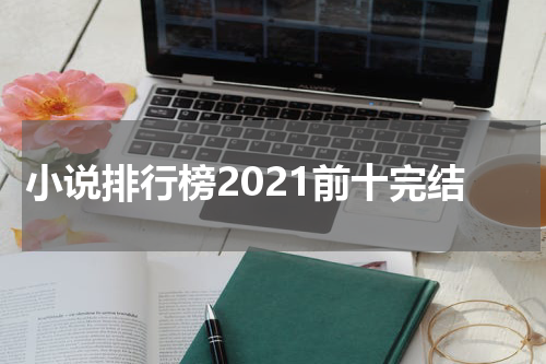 小说排行榜2021前十完结
