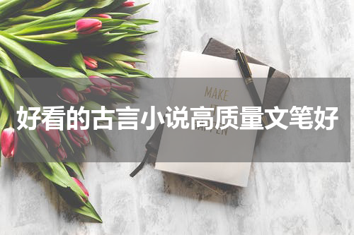 好看的古言小说高质量文笔好