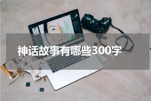 神话故事有哪些300字