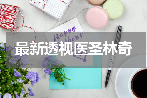 最新透视医圣林奇