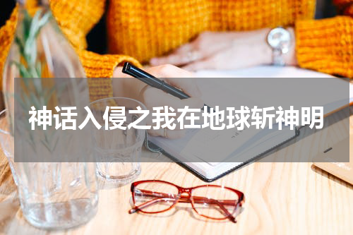 神话入侵之我在地球斩神明