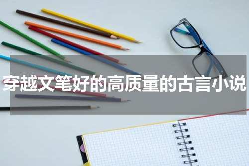 穿越文笔好的高质量的古言小说