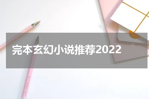完本玄幻小说推荐2022