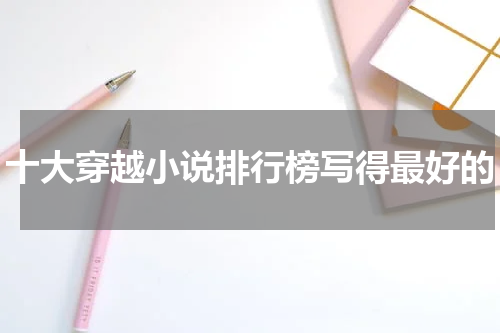 十大穿越小说排行榜写得最好的