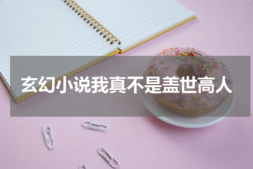 玄幻小说我真不是盖世高人