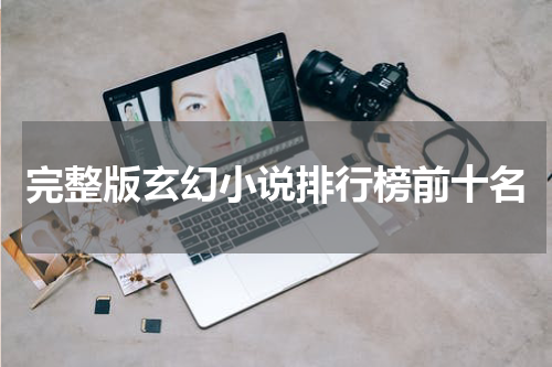 完整版玄幻小说排行榜前十名