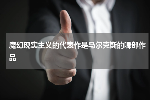 魔幻现实主义的代表作是马尔克斯的哪部作品