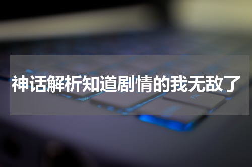 神话解析知道剧情的我无敌了