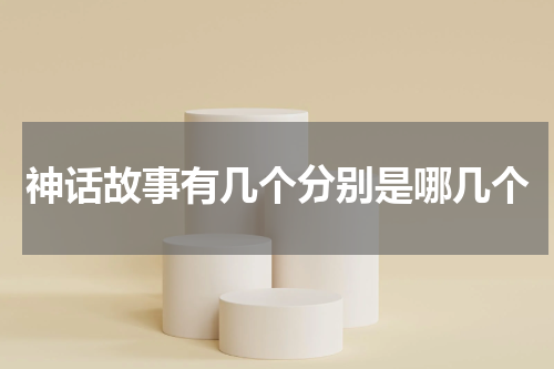 神话故事有几个分别是哪几个