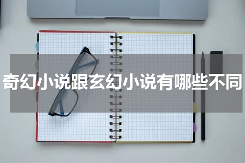 奇幻小说跟玄幻小说有哪些不同