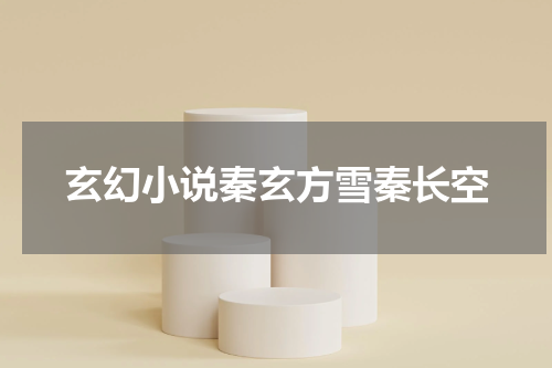 玄幻小说秦玄方雪秦长空