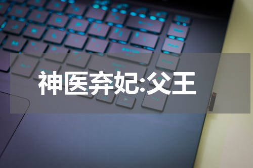 神医弃妃:父王
