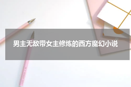 男主无敌带女主修炼的西方魔幻小说
