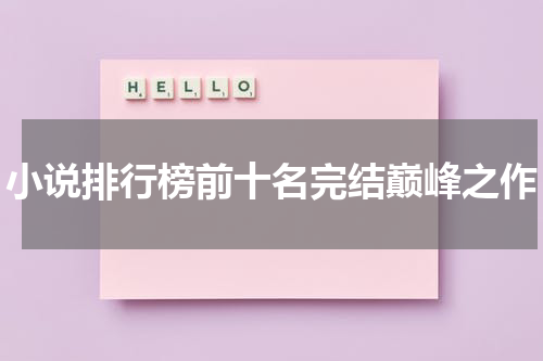 小说排行榜前十名完结巅峰之作
