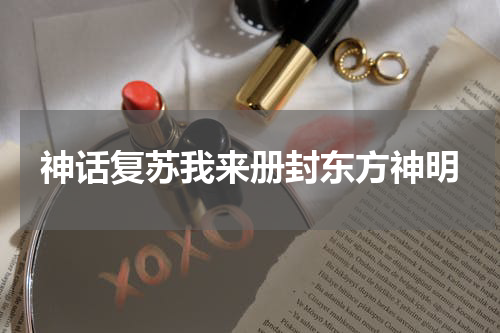 神话复苏我来册封东方神明