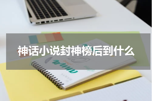 神话小说封神榜后到什么