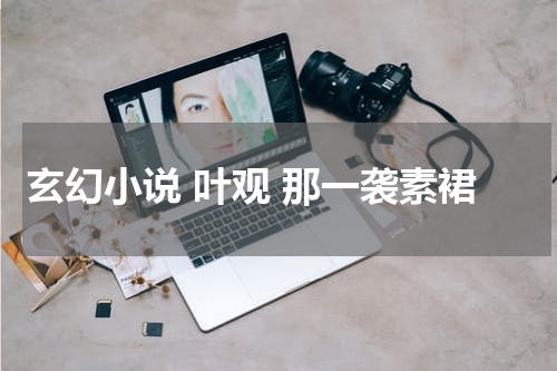 玄幻小说 叶观 那一袭素裙