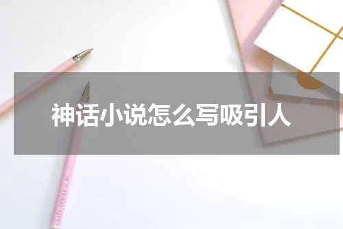 神话小说怎么写吸引人