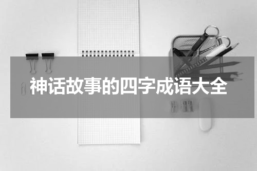 神话故事的四字成语大全