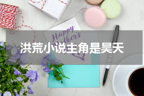 洪荒小说主角是昊天
