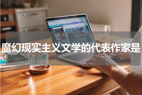 魔幻现实主义文学的代表作家是