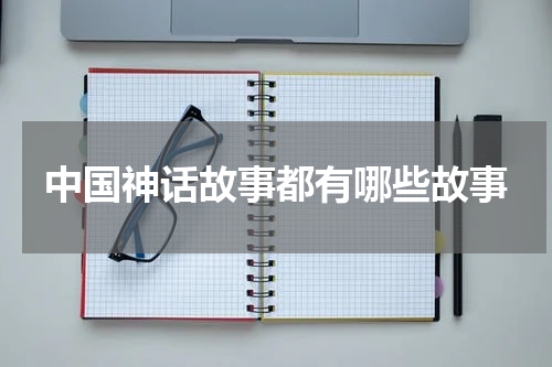 中国神话故事都有哪些故事