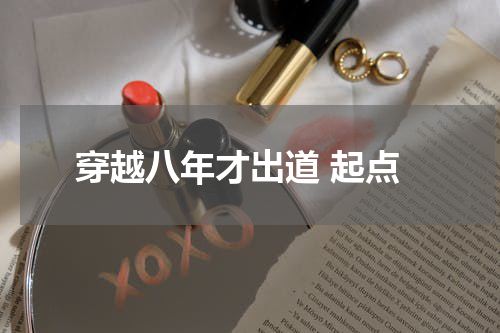 穿越八年才出道 起点