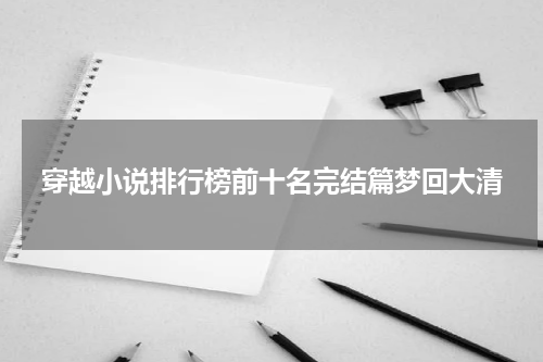 穿越小说排行榜前十名完结篇梦回大清