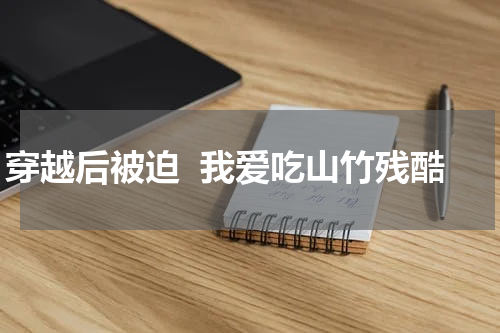 穿越后被迫  我爱吃山竹残酷
