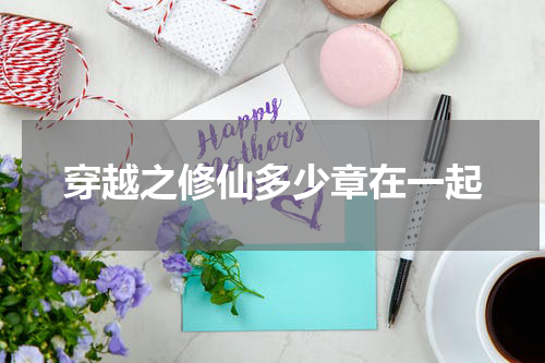 穿越之修仙多少章在一起