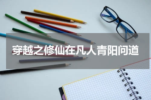 穿越之修仙在凡人青阳问道
