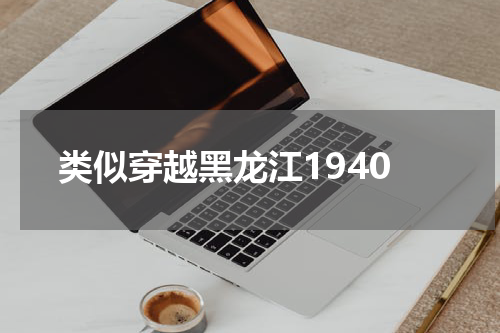 类似穿越黑龙江1940