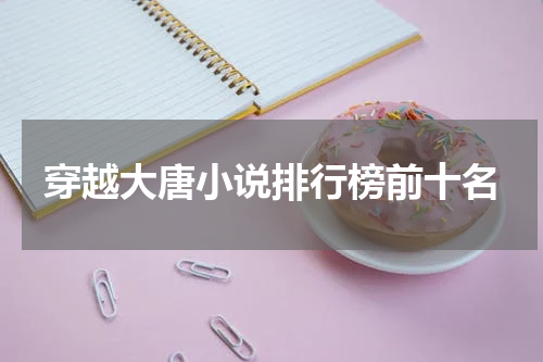 穿越大唐小说排行榜前十名
