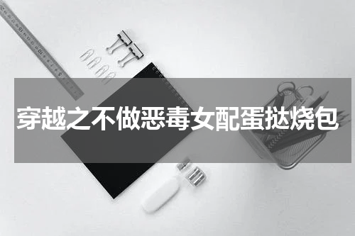 穿越之不做恶毒女配蛋挞烧包