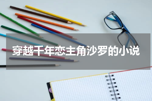 穿越千年恋主角沙罗的小说