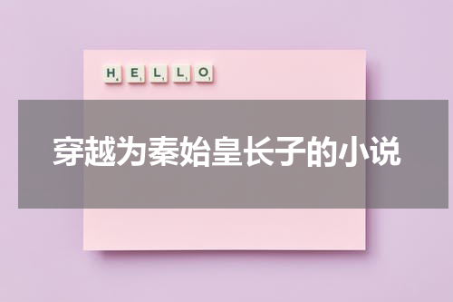 穿越为秦始皇长子的小说