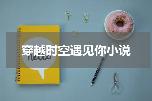 穿越时空遇见你小说
